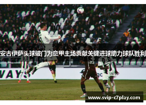 安古伊萨头球破门为意甲主场贡献关键进球助力球队胜利