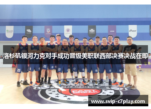 洛杉矶银河力克对手成功晋级美职联西部决赛决战在即